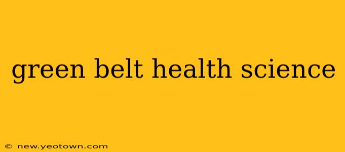 green belt health science