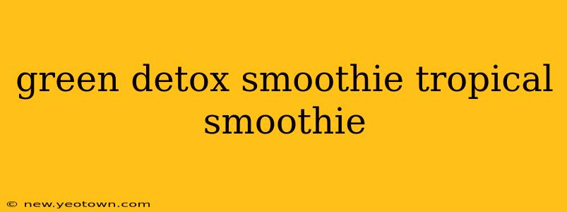 green detox smoothie tropical smoothie