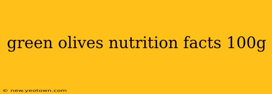 green olives nutrition facts 100g