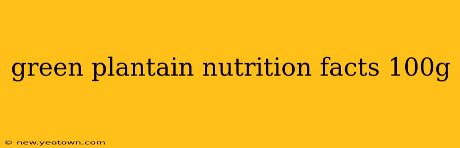 green plantain nutrition facts 100g