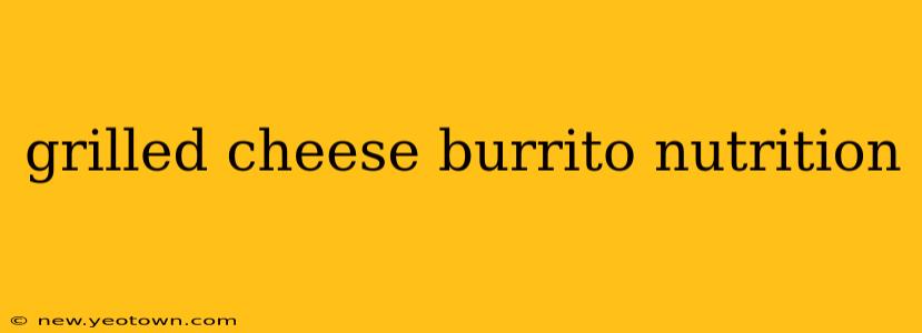 grilled cheese burrito nutrition