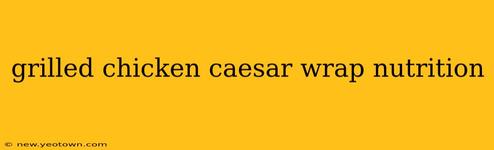 grilled chicken caesar wrap nutrition