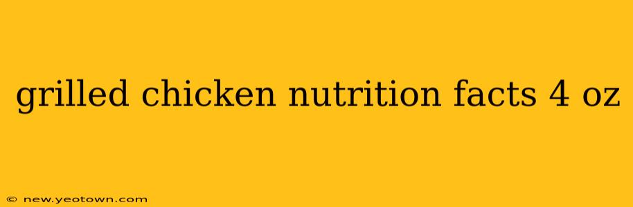 grilled chicken nutrition facts 4 oz
