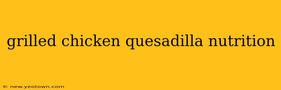 grilled chicken quesadilla nutrition