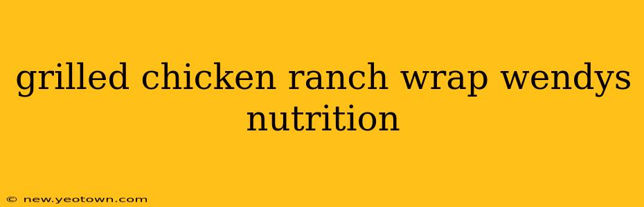 grilled chicken ranch wrap wendys nutrition