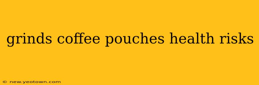 grinds coffee pouches health risks