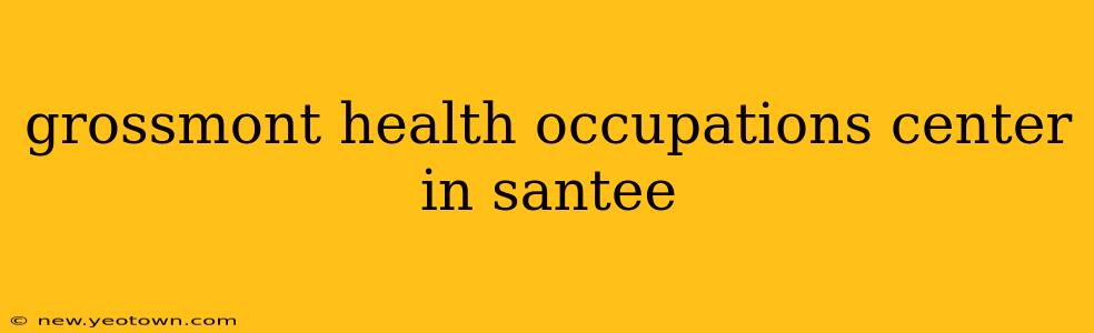 grossmont health occupations center in santee