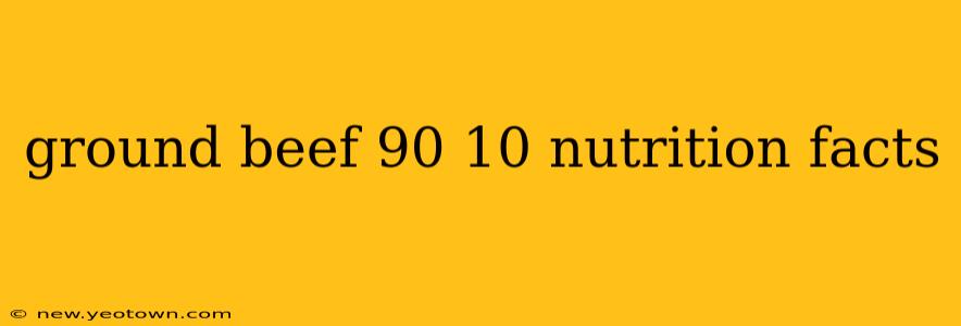 ground beef 90 10 nutrition facts