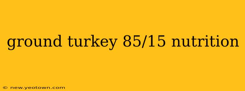 ground turkey 85/15 nutrition