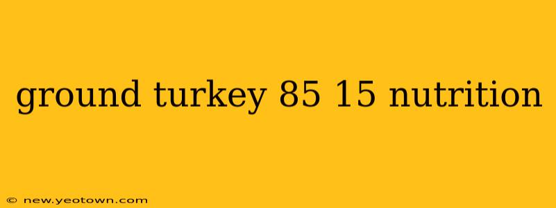 ground turkey 85 15 nutrition