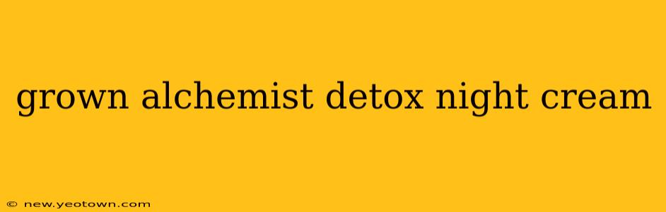 grown alchemist detox night cream