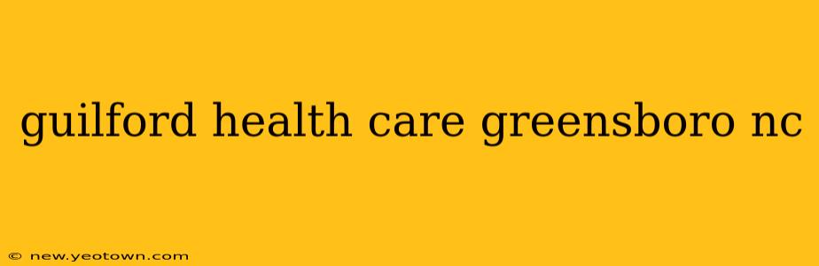 guilford health care greensboro nc