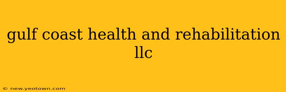 gulf coast health and rehabilitation llc