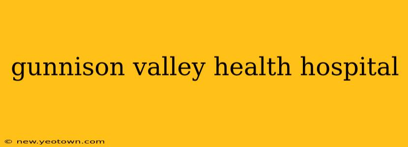 gunnison valley health hospital