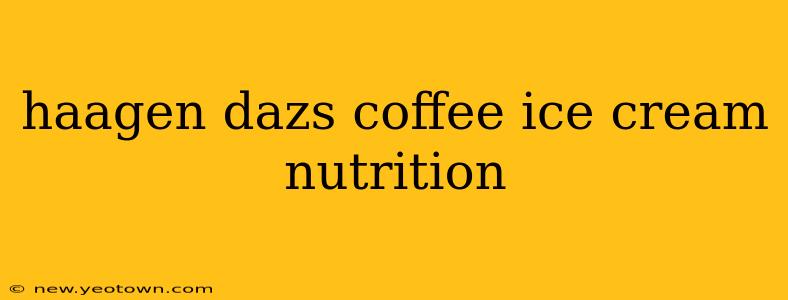 haagen dazs coffee ice cream nutrition