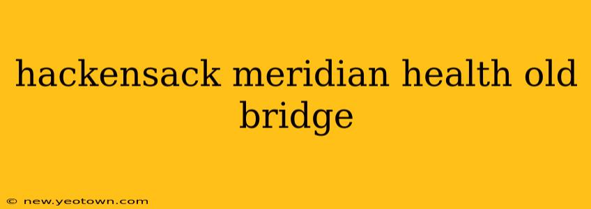 hackensack meridian health old bridge