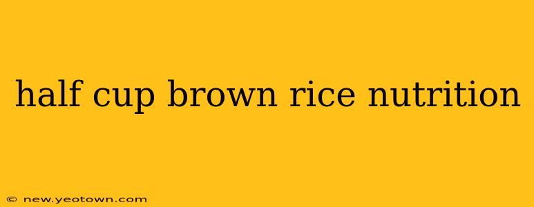 half cup brown rice nutrition