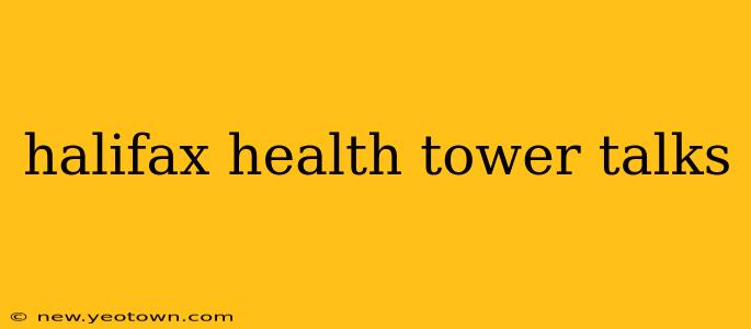 halifax health tower talks