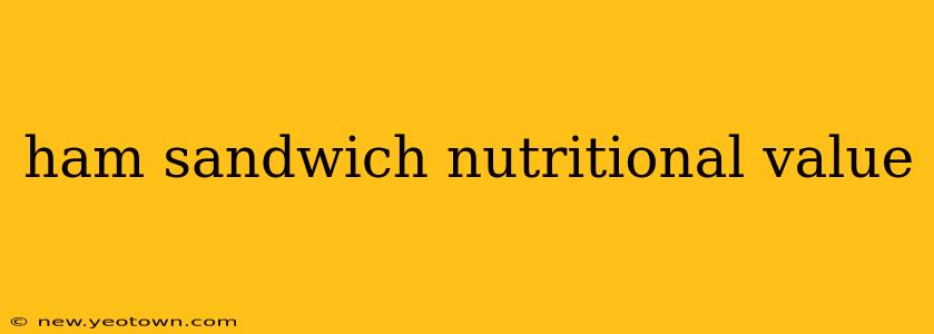 ham sandwich nutritional value