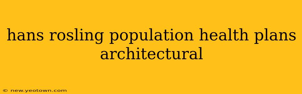 hans rosling population health plans architectural