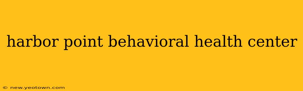 harbor point behavioral health center