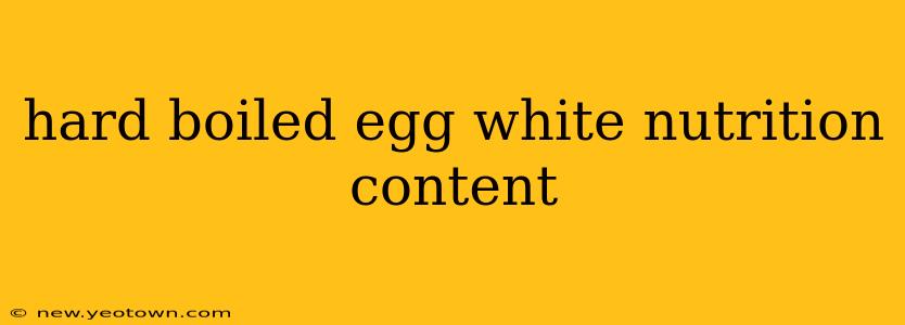 hard boiled egg white nutrition content