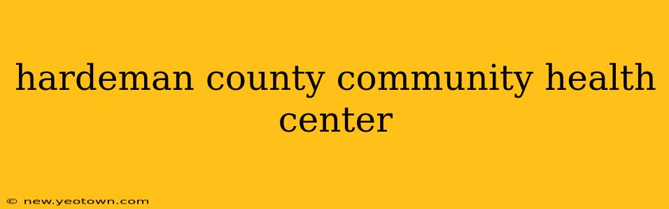 hardeman county community health center