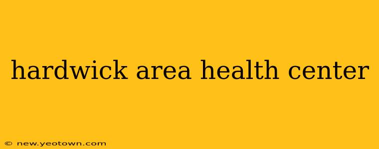 hardwick area health center