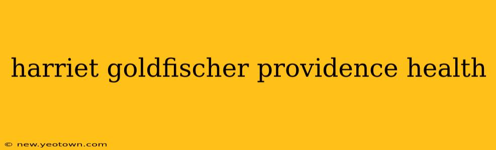 harriet goldfischer providence health