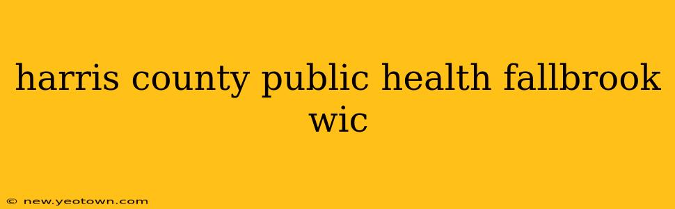 harris county public health fallbrook wic