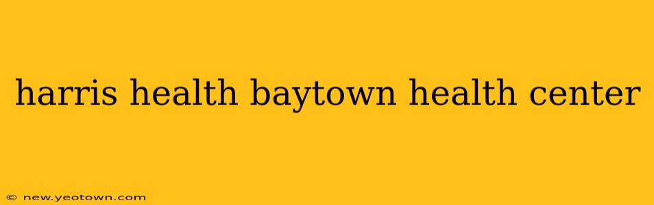 harris health baytown health center