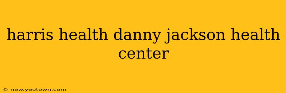 harris health danny jackson health center