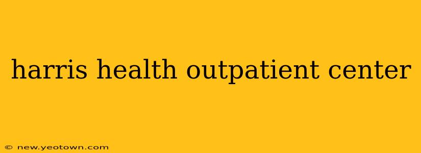 harris health outpatient center