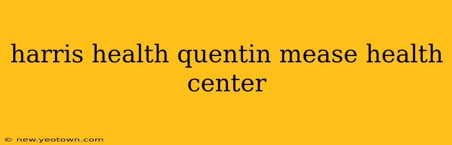 harris health quentin mease health center