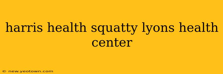 harris health squatty lyons health center
