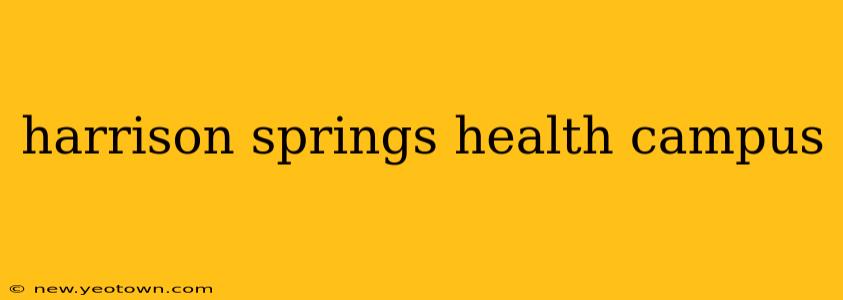 harrison springs health campus