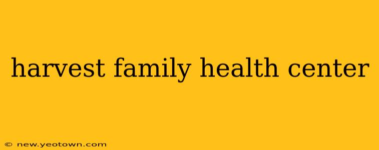 harvest family health center