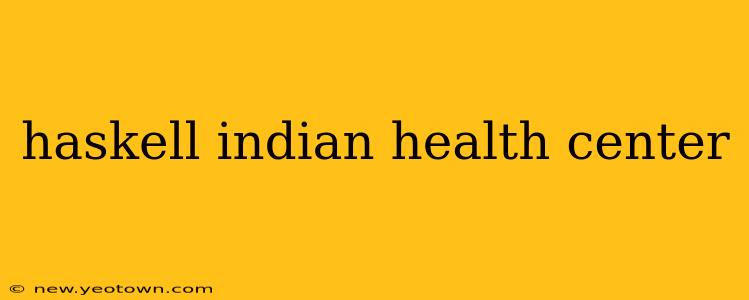haskell indian health center