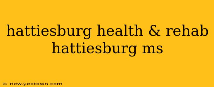 hattiesburg health & rehab hattiesburg ms