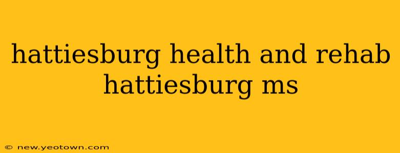 hattiesburg health and rehab hattiesburg ms