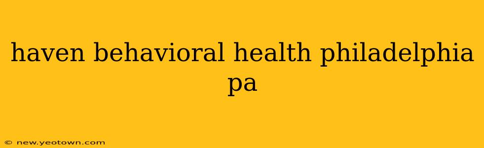 haven behavioral health philadelphia pa