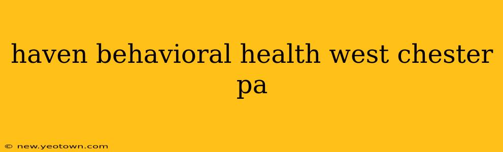 haven behavioral health west chester pa