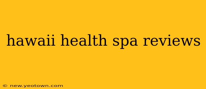 hawaii health spa reviews