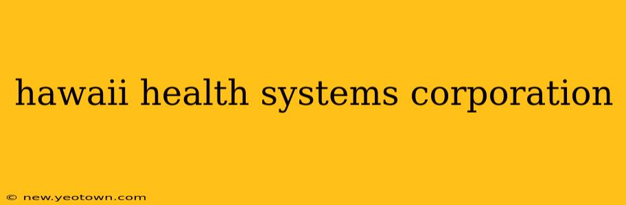 hawaii health systems corporation
