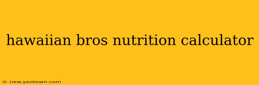 hawaiian bros nutrition calculator