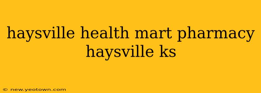haysville health mart pharmacy haysville ks