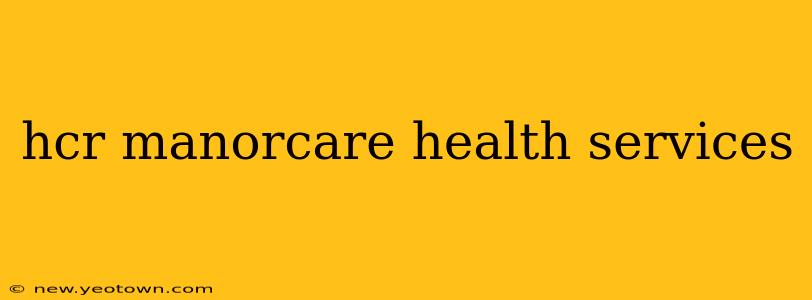 hcr manorcare health services