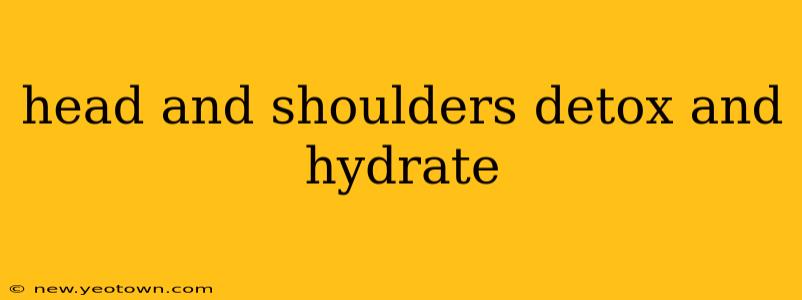 head and shoulders detox and hydrate