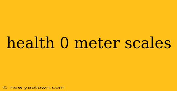 health 0 meter scales