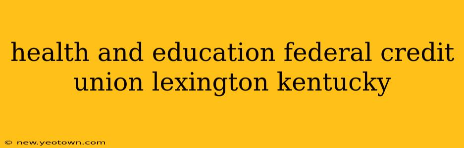 health and education federal credit union lexington kentucky